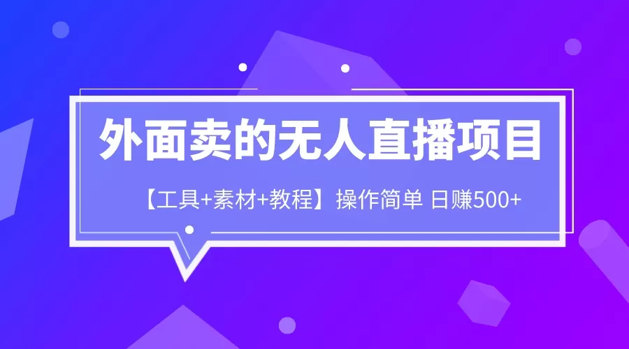 外面卖1980的无人直播项目【工具+素材+教程】日赚500+-木子项目网