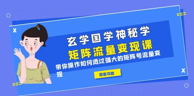 玄学国学神秘学矩阵·流量变现课，带你操作如何透过强大的矩阵号流量变现-木子项目网