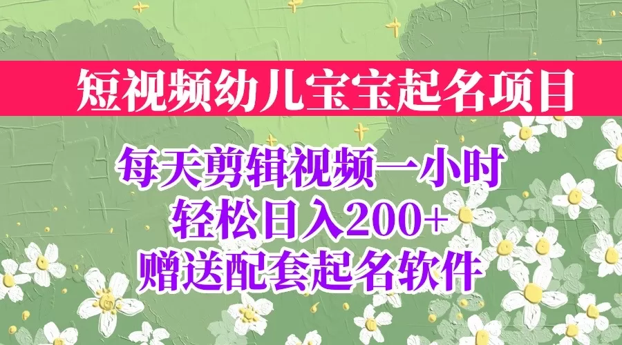 短视频幼儿宝宝起名项目，全程投屏实操，赠送配套软件-木子项目网