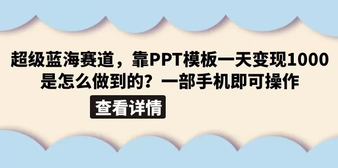 超级蓝海赛道，靠PPT模板一天变现1000是怎么做到的（教程+99999份PPT模板）-木子项目网