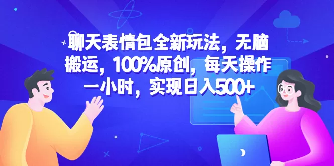 聊天表情包全新玩法，无脑搬运，100%原创，每天操作一小时，实现日入500+-木子项目网