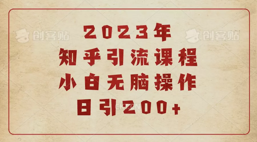 2023知乎引流课程，小白无脑操作日引200+-木子项目网