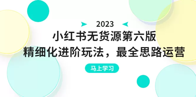 绅白不白·小红书无货源第六版，精细化进阶玩法，最全思路运营，可长久操作-木子项目网