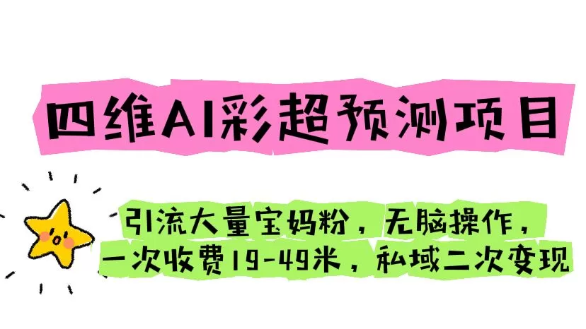 四维AI彩超预测项目 引流大量宝妈粉 无脑操作 一次收费19-49 私域二次变现-木子项目网