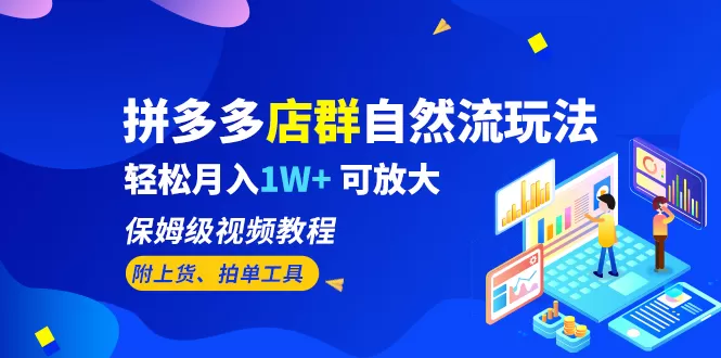 拼多多店群自然流玩法，轻松月入1W+ 保姆级视频教程（附上货、拍单工具）-木子项目网