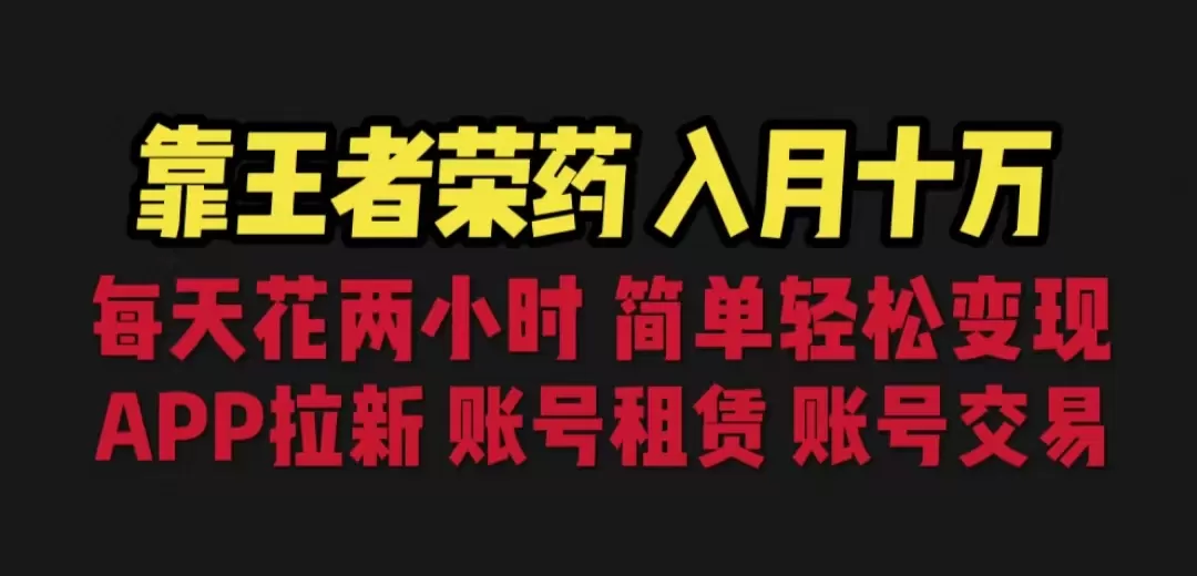 靠王者荣耀，月入十万，每天花两小时。多种变现，拉新、账号租赁，账号交易-木子项目网