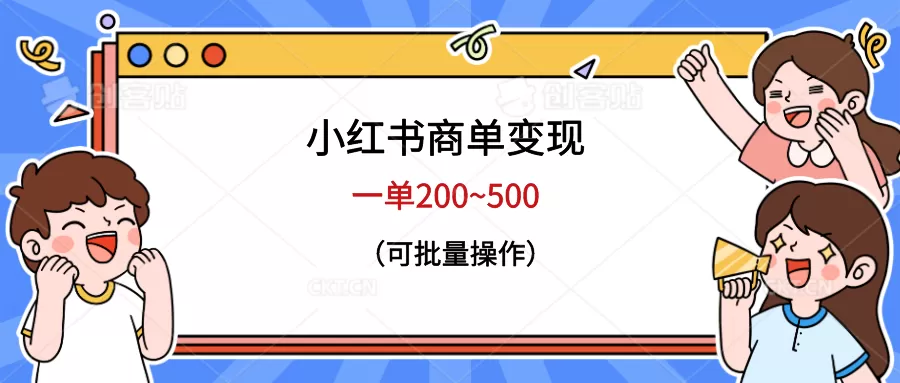 小红书商单变现，一单200~500，可批量操作-木子项目网