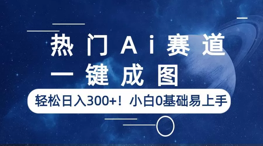 热门Ai赛道，一键成图，轻松日入300+！小白0基础易上手-木子项目网