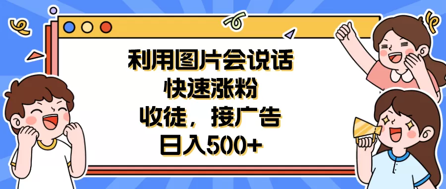 利用会说话的图片快速涨粉，收徒，接广告日入500+-木子项目网