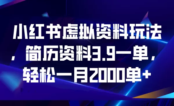 小红书虚拟资料玩法，简历资料3.9一单，轻松一月2000单+-木子项目网