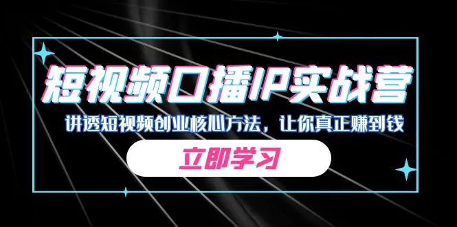 短视频口播IP实战营，讲透短视频创业核心方法，让你真正赚到钱-木子项目网