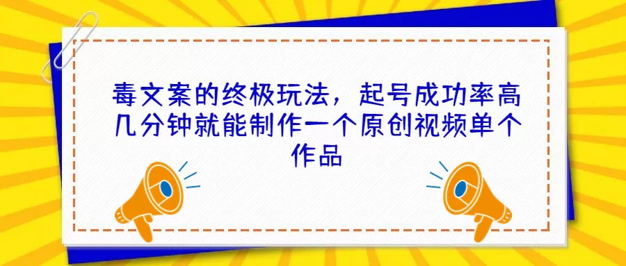 毒文案的终极玩法，起号成功率高几分钟就能制作一个原创视频单个作品-木子项目网