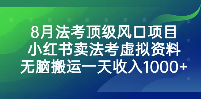 8月法考顶级风口项目，小红书卖法考虚拟资料，无脑搬运一天收入1000+-木子项目网