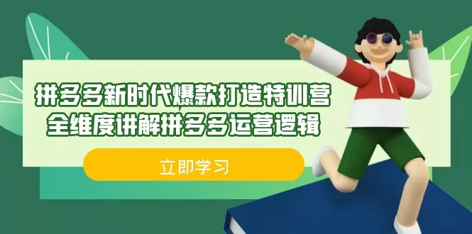 拼多多·新时代爆款打造特训营，全维度讲解拼多多运营逻辑-木子项目网