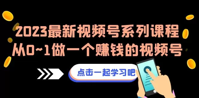 2023最新视频号系列课程，从0~1做一个赚钱的视频号-木子项目网