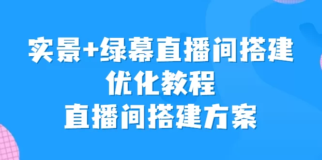 实景+绿幕直播间搭建优化教程，直播间搭建方案-木子项目网