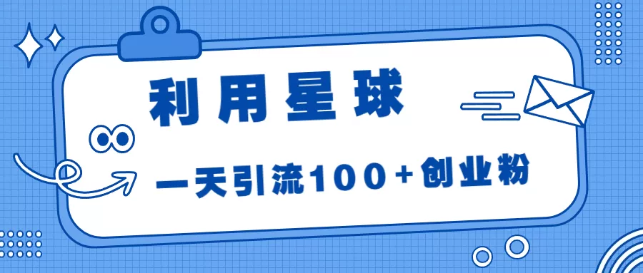 利用星球，一天引流100+创业粉-木子项目网