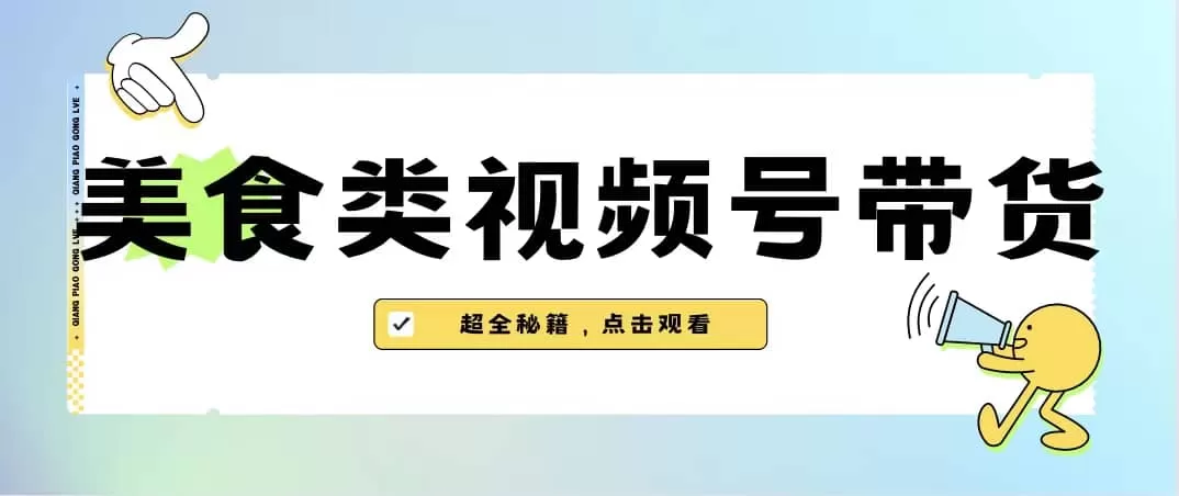 美食类视频号带货【内含去重方法】-木子项目网