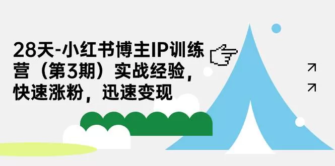 28天-小红书博主IP训练营（第3期）实战经验，快速涨粉，迅速变现-木子项目网