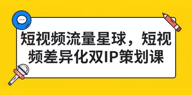 短视频流量星球，短视频差异化双IP策划课-木子项目网