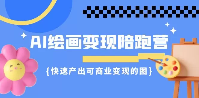 AI绘画·变现陪跑营，快速产出可商业变现的图-木子项目网