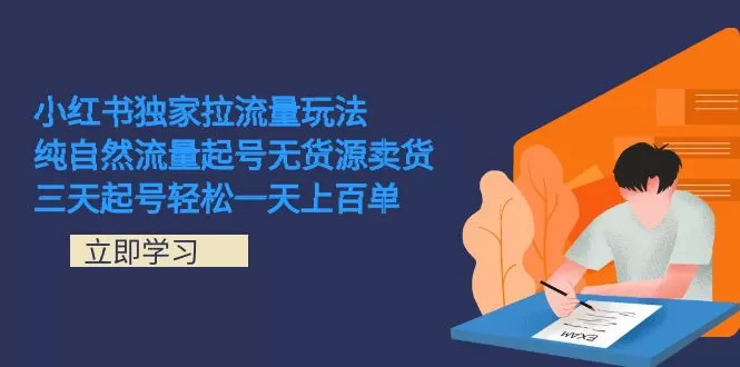 小红书独家拉流量玩法，纯自然流量起号无货源卖货 三天起号轻松一天上百单-木子项目网