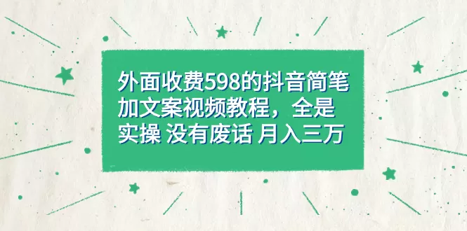 抖音简笔加文案教程，全是实操 没有废话 月入三万（教程+资料）-木子项目网