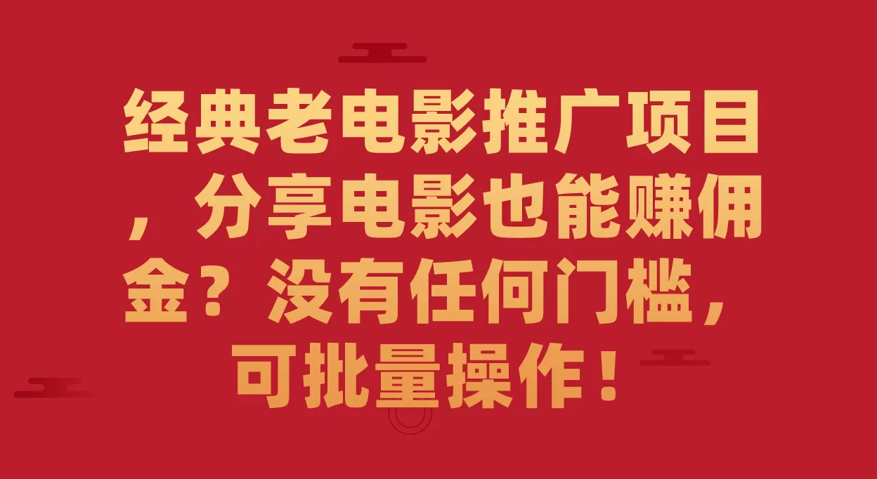 经典老电影推广项目，分享电影也能赚佣金？没有任何门槛，可批量操作！-木子项目网