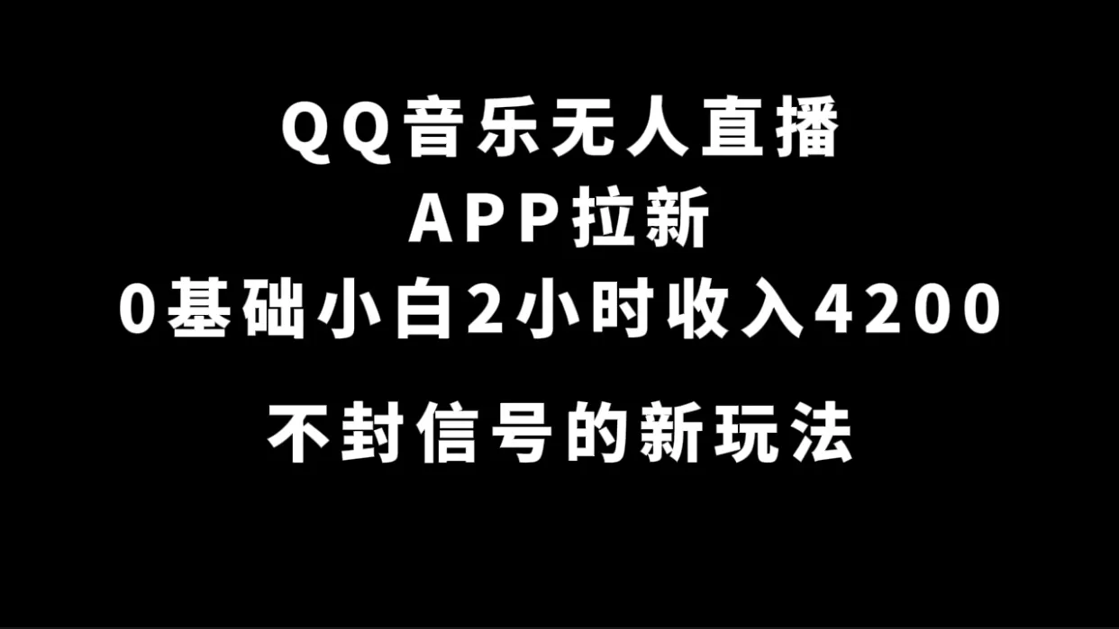 QQ音乐无人直播APP拉新，0基础小白2小时收入4200 不封号新玩法(附500G素材)-木子项目网