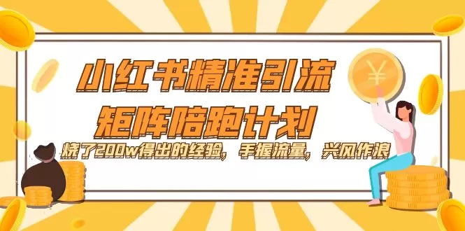 小红书精准引流·矩阵陪跑计划：烧了200w得出的经验，手握流量，兴风作浪-木子项目网