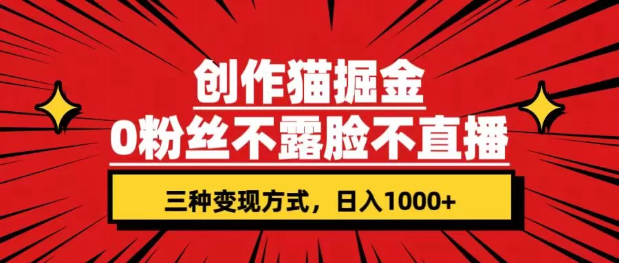 创作猫掘金，0粉丝不直播不露脸，三种变现方式 日入1000+轻松上手-木子项目网