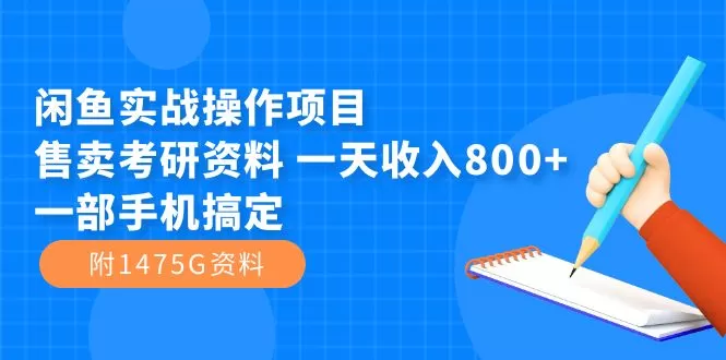 闲鱼实战操作项目，售卖考研资料 一天收入800+一部手机搞定-木子项目网