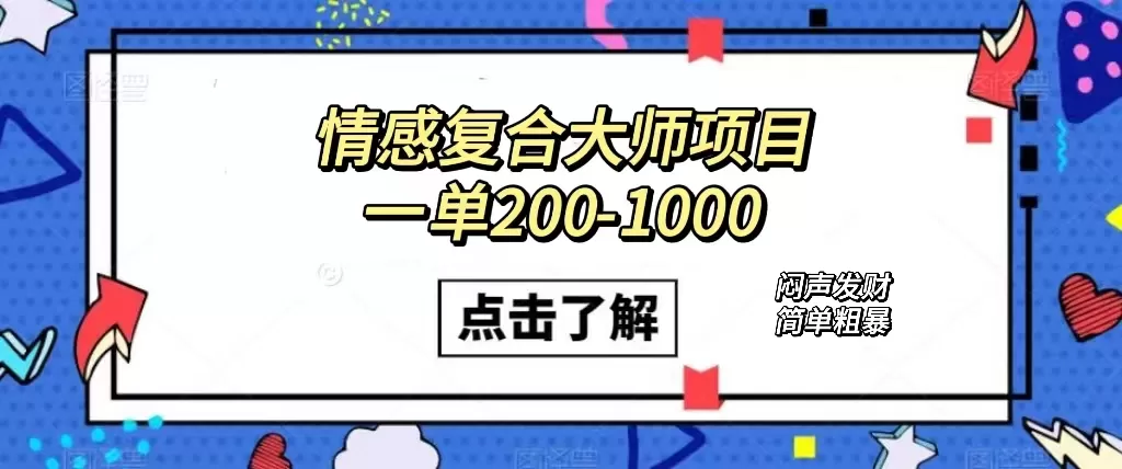 情感复合大师项目，一单200-1000，闷声发财的小生意！简单粗暴-木子项目网