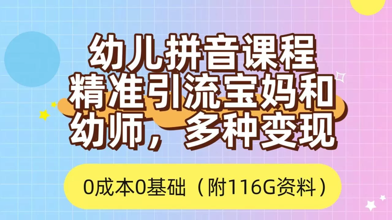 利用幼儿拼音课程，精准引流宝妈，0成本，多种变现方式-木子项目网