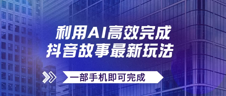 抖音故事最新玩法，通过AI一键生成文案和视频，日收入500+一部手机即可完成-木子项目网