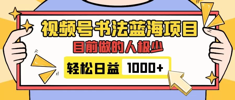 视频号书法蓝海项目，目前做的人极少，流量可观，变现简单，日入1000+-木子项目网