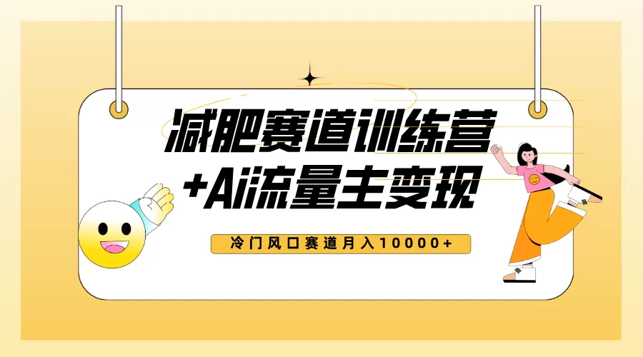 全新减肥赛道AI流量主+训练营变现玩法教程，小白轻松上手，月入10000+-木子项目网