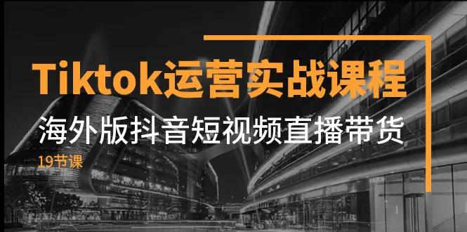 Tiktok运营实战课程，海外版抖音短视频直播带货-木子项目网