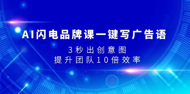 AI闪电品牌课一键写广告语，3秒出创意图，提升团队10倍效率-木子项目网