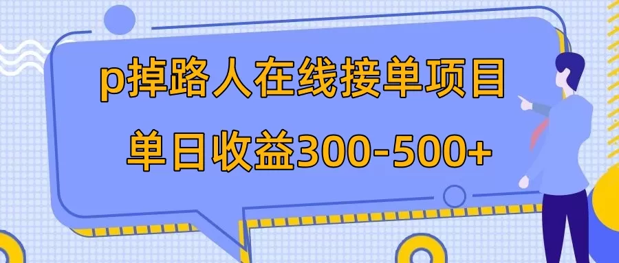 p掉路人项目 日入300-500在线接单 外面收费1980-木子项目网