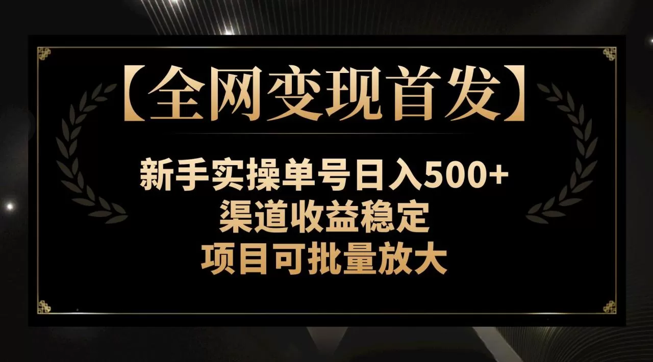 【全网变现首发】新手实操单号日入500+，渠道收益稳定，项目可批量放大-木子项目网