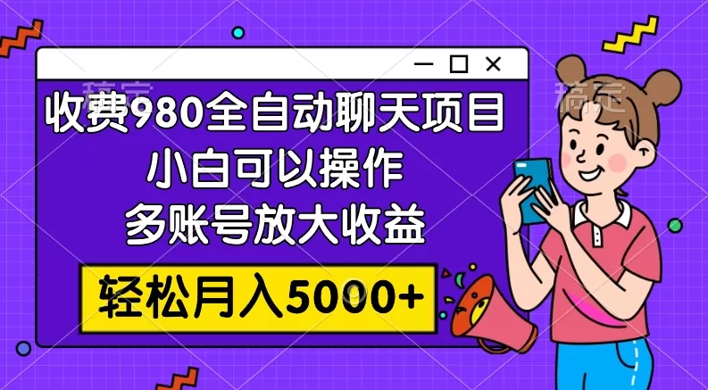 收费980的全自动聊天玩法，小白可以操作，多账号放大收益，轻松月入5000+-木子项目网