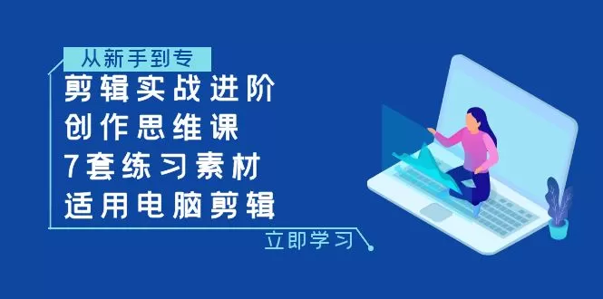 剪辑实战进阶+创作思维课+7套练习素材-适用电脑剪辑-木子项目网