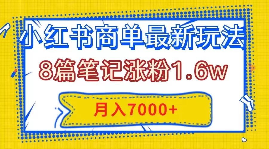 小红书商单最新玩法，8篇笔记涨粉1.6w，几分钟一个笔记，月入7000+-木子项目网