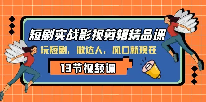 短剧实战影视剪辑精品课，玩短剧，做达人，风口就现在-木子项目网