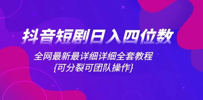 抖音短剧日入四位数，全网最新最详细详细全套教程-木子项目网