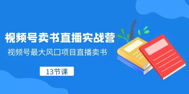 视频号-卖书直播实战营，视频号最大风囗项目直播卖书-木子项目网