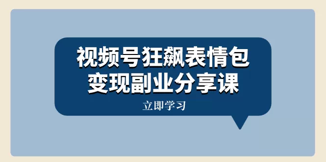 视频号狂飙表情包变现副业分享课，一条龙玩法分享给你-木子项目网