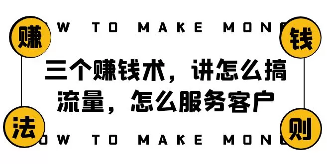 三个赚钱术，讲怎么搞流量，怎么服务客户，年赚10万方程式-木子项目网