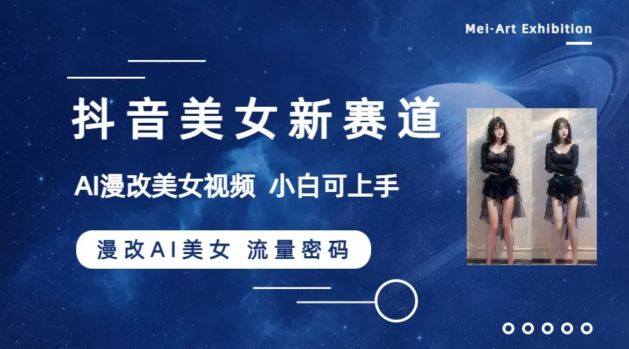 抖音美女新赛道-漫改AI美女流量密码，5分钟制作视频，新手一周涨万粉-木子项目网
